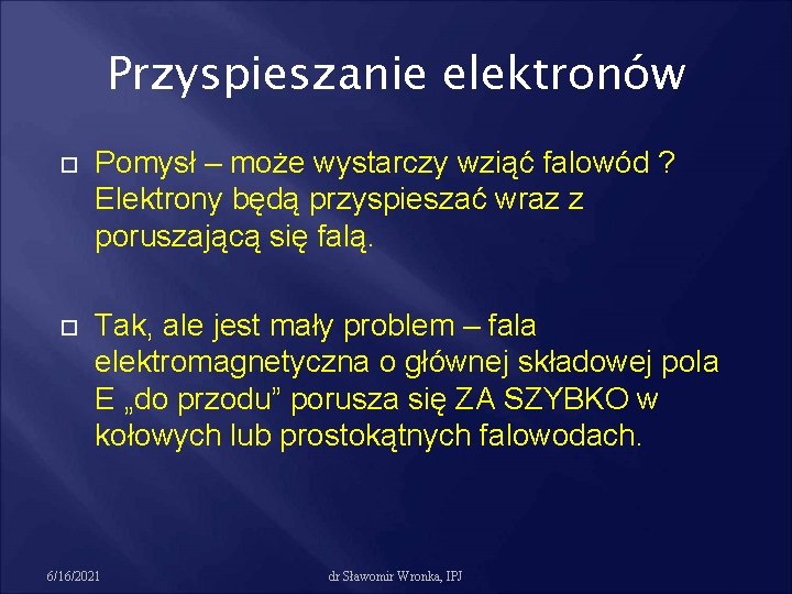 Przyspieszanie elektronów Pomysł – może wystarczy wziąć falowód ? Elektrony będą przyspieszać wraz z