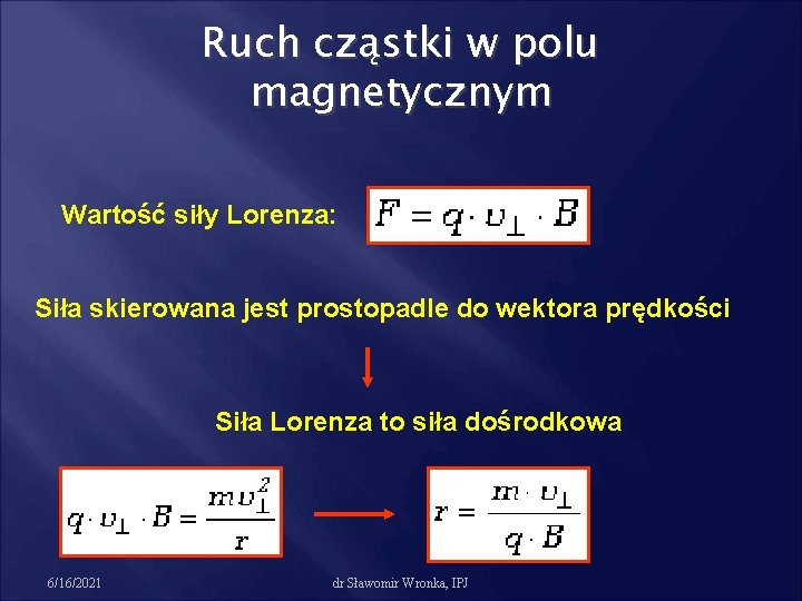Ruch cząstki w polu magnetycznym Wartość siły Lorenza: Siła skierowana jest prostopadle do wektora