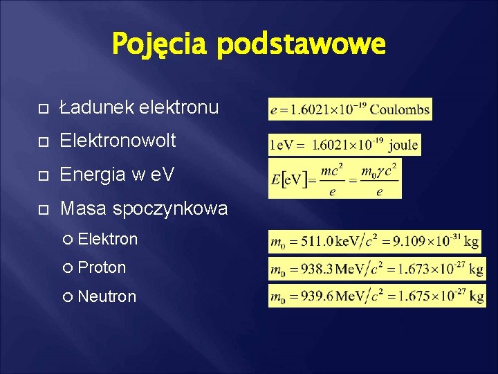 Pojęcia podstawowe Ładunek elektronu Elektronowolt Energia w e. V Masa spoczynkowa Elektron Proton Neutron