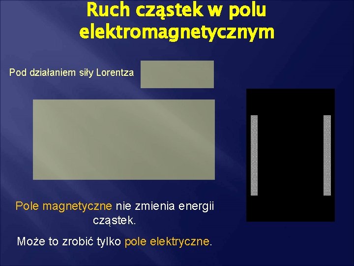 Ruch cząstek w polu elektromagnetycznym Pod działaniem siły Lorentza Pole magnetyczne nie zmienia energii