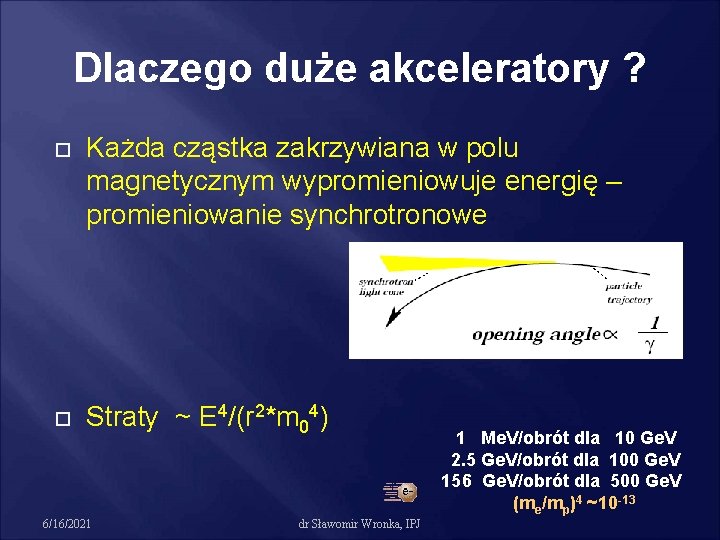 Dlaczego duże akceleratory ? Każda cząstka zakrzywiana w polu magnetycznym wypromieniowuje energię – promieniowanie