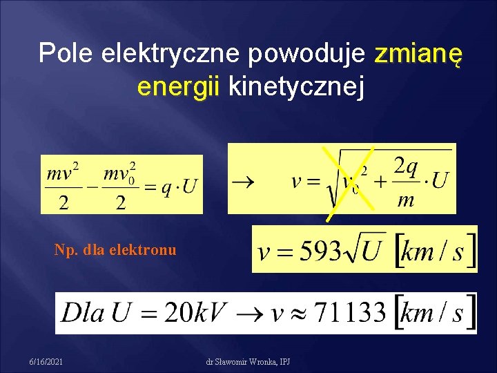 Pole elektryczne powoduje zmianę energii kinetycznej Np. dla elektronu 6/16/2021 dr Sławomir Wronka, IPJ