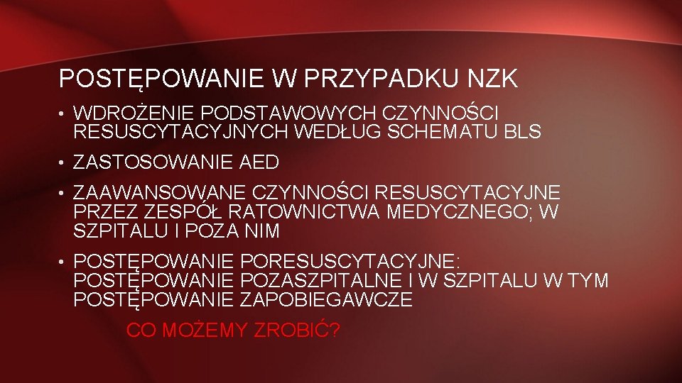 POSTĘPOWANIE W PRZYPADKU NZK • WDROŻENIE PODSTAWOWYCH CZYNNOŚCI RESUSCYTACYJNYCH WEDŁUG SCHEMATU BLS • ZASTOSOWANIE