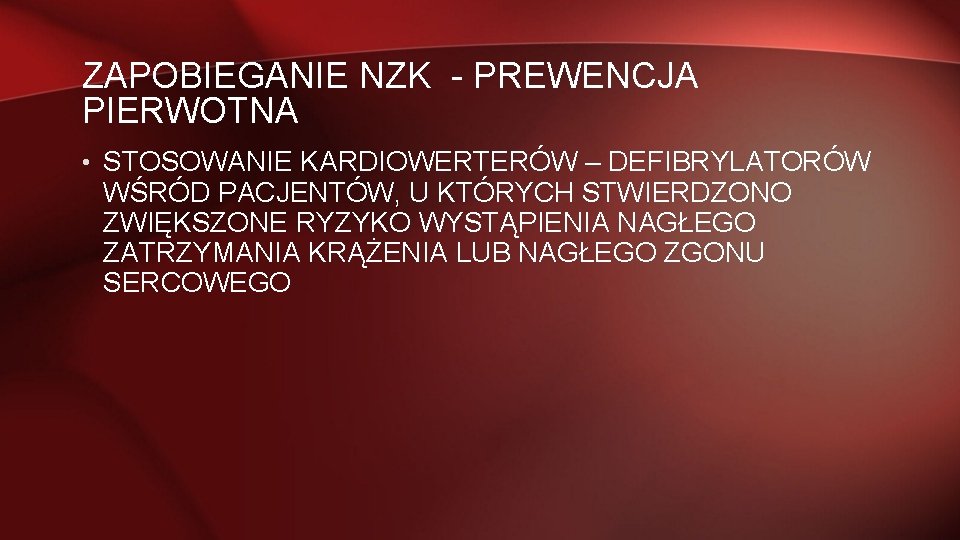 ZAPOBIEGANIE NZK - PREWENCJA PIERWOTNA • STOSOWANIE KARDIOWERTERÓW – DEFIBRYLATORÓW WŚRÓD PACJENTÓW, U KTÓRYCH