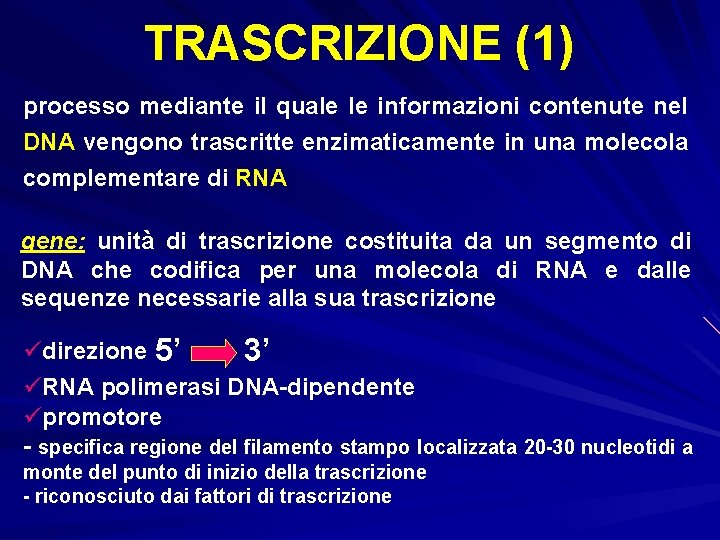 TRASCRIZIONE (1) processo mediante il quale le informazioni contenute nel DNA vengono trascritte enzimaticamente