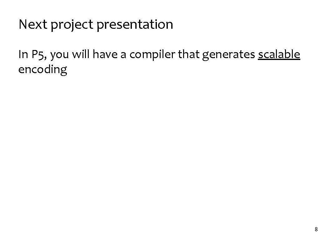 Next project presentation In P 5, you will have a compiler that generates scalable