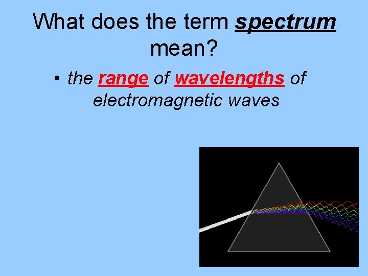 What does the term spectrum mean? • the range of wavelengths of electromagnetic waves