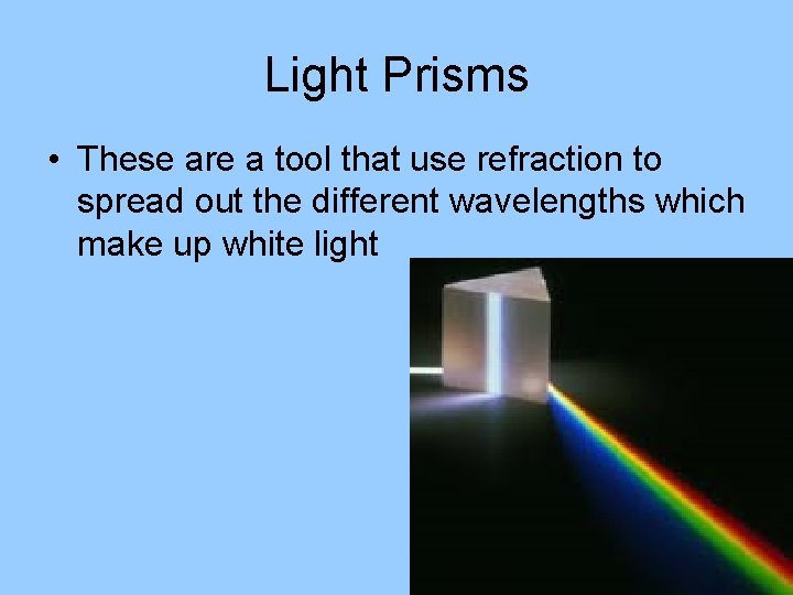 Light Prisms • These are a tool that use refraction to spread out the