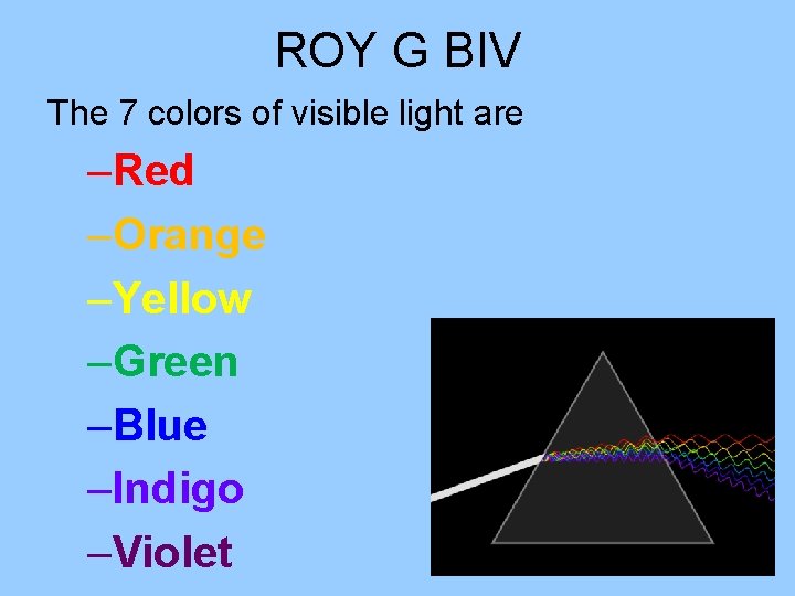 ROY G BIV The 7 colors of visible light are –Red –Orange –Yellow –Green