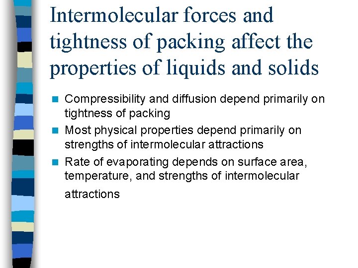 Intermolecular forces and tightness of packing affect the properties of liquids and solids Compressibility