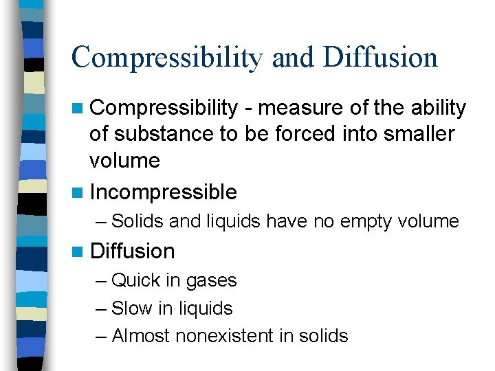 Compressibility and Diffusion n Compressibility - measure of the ability of substance to be