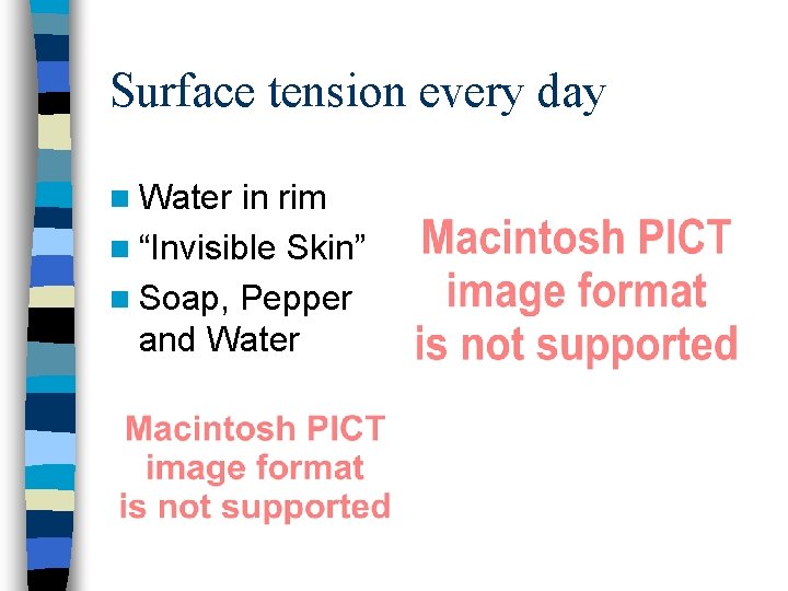 Surface tension every day n Water in rim n “Invisible Skin” n Soap, Pepper