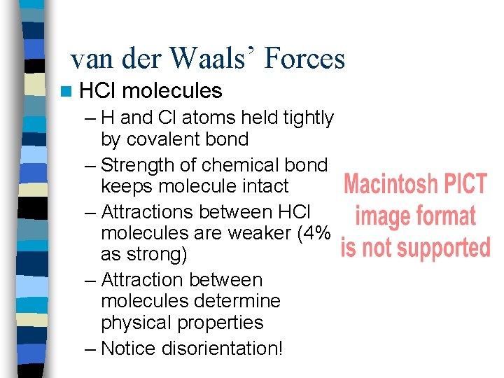 van der Waals’ Forces n HCl molecules – H and Cl atoms held tightly