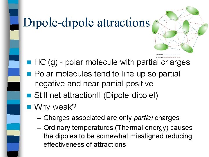 Dipole-dipole attractions HCl(g) - polar molecule with partial charges n Polar molecules tend to