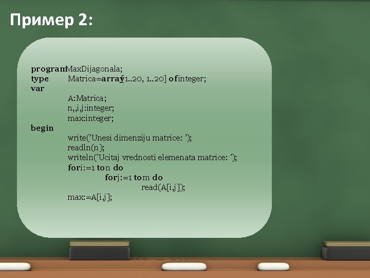 Пример 2: program. Маx. Dijagonala; type Matrica=array[1. . 20, 1. . 20] of integer;