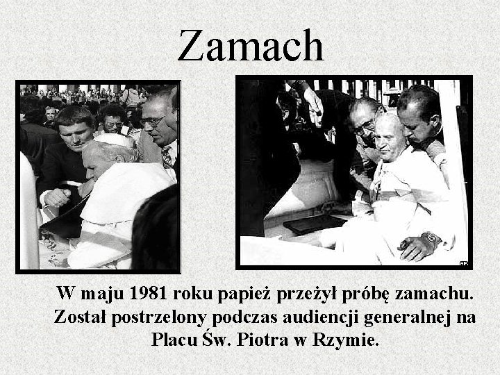 Zamach W maju 1981 roku papież przeżył próbę zamachu. Został postrzelony podczas audiencji generalnej