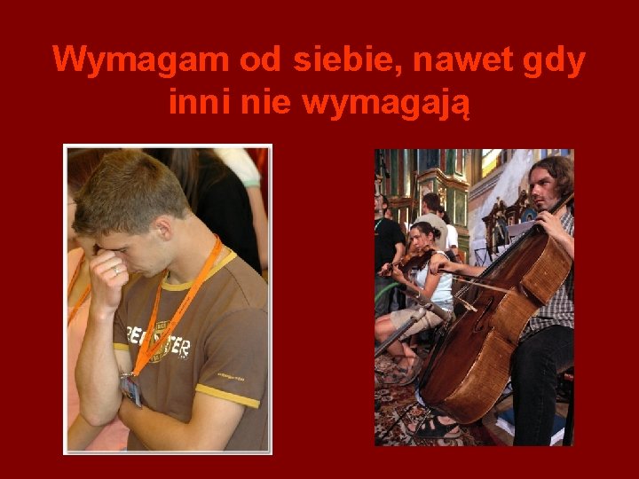 Wymagam od siebie, nawet gdy inni nie wymagają 