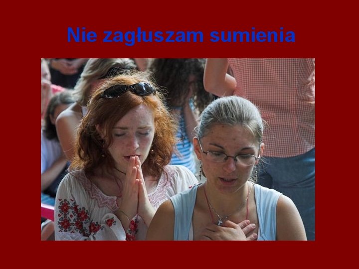 Nie zagłuszam sumienia 