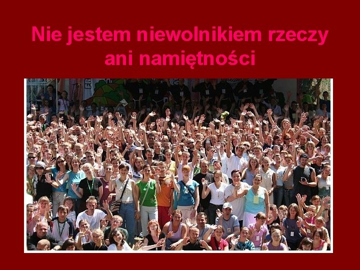 Nie jestem niewolnikiem rzeczy ani namiętności 