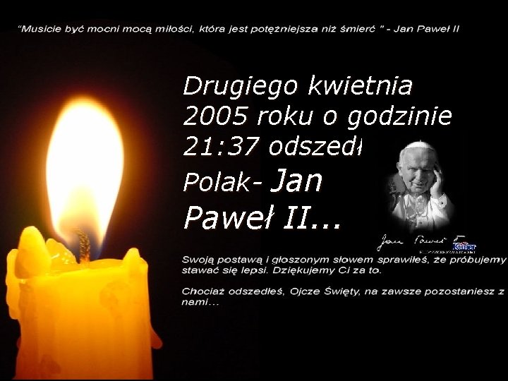 Odszedł Wspaniały. . . Drugiego kwietnia 2005 roku o godzinie 21: 37 odszedł Wielki
