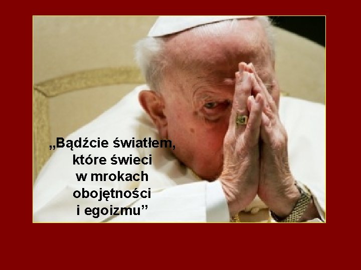 „Bądźcie światłem, które świeci w mrokach obojętności i egoizmu” 