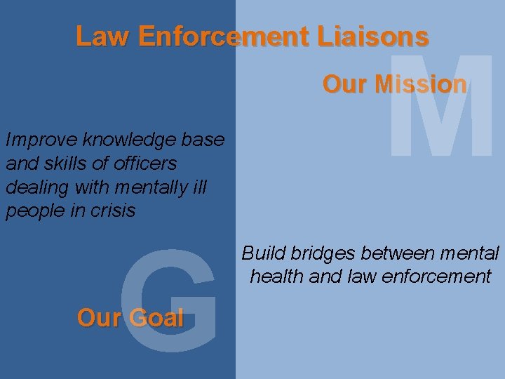 Law Enforcement Liaisons M Our Mission Improve knowledge base and skills of officers dealing