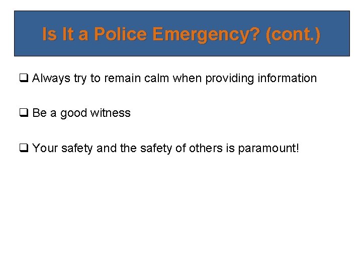 Is It a Police Emergency? (cont. ) q Always try to remain calm when