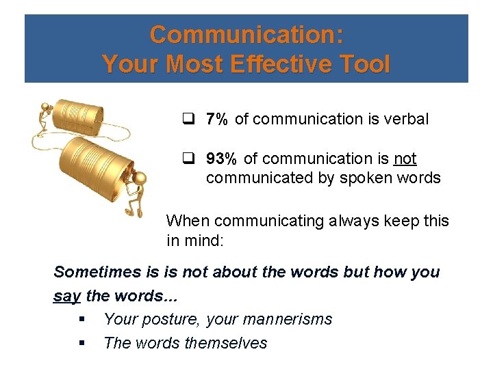 Communication: Your Most Effective Tool q 7% of communication is verbal q 93% of