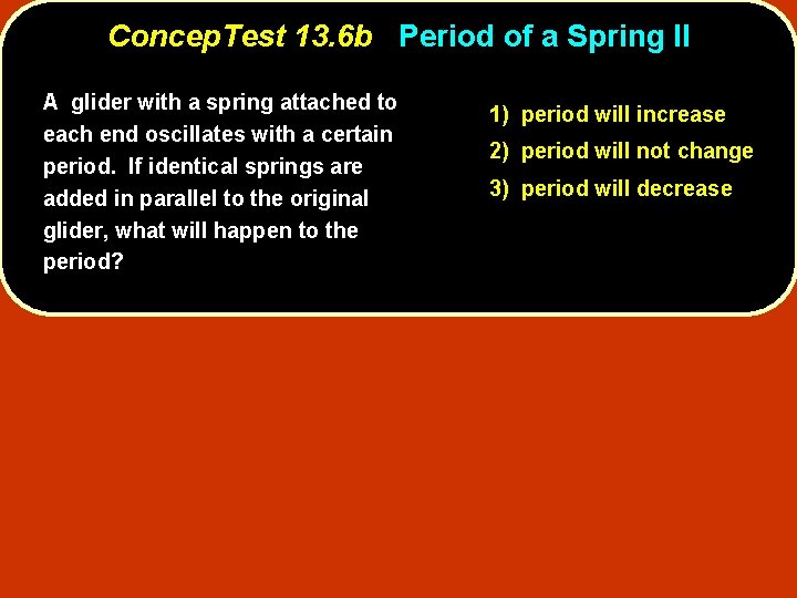 Concep. Test 13. 6 b Period of a Spring II A glider with a