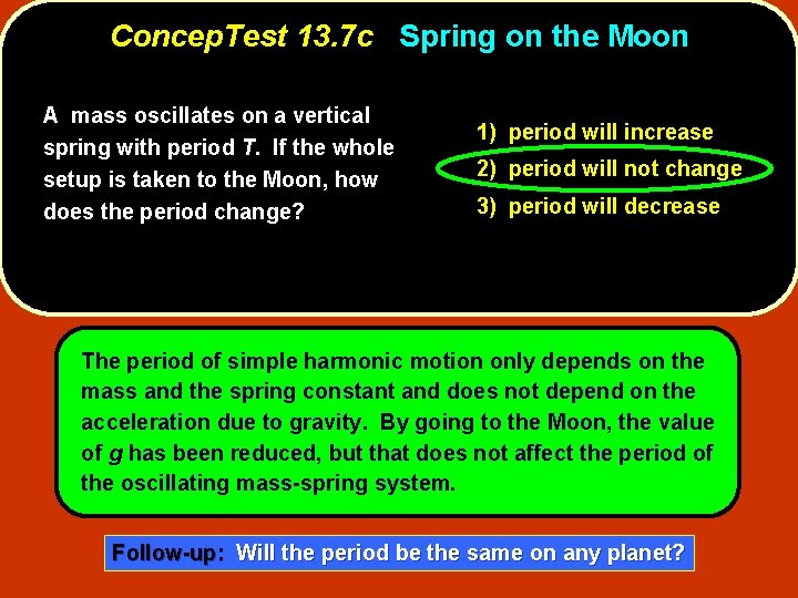Concep. Test 13. 7 c Spring on the Moon A mass oscillates on a