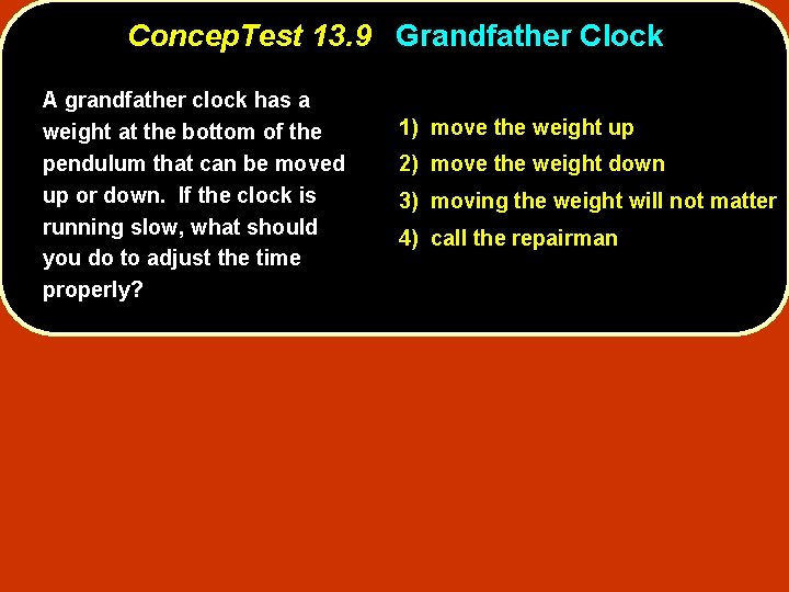 Concep. Test 13. 9 Grandfather Clock A grandfather clock has a weight at the