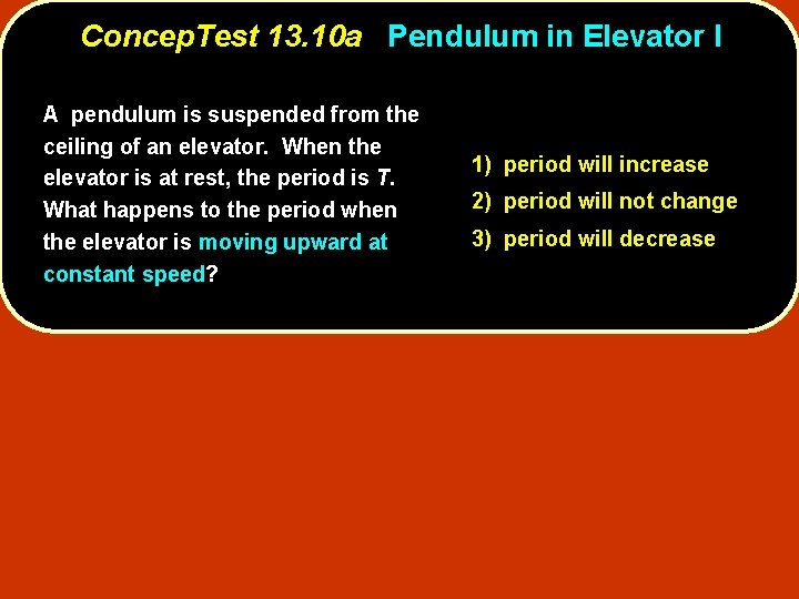 Concep. Test 13. 10 a Pendulum in Elevator I A pendulum is suspended from