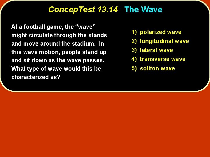 Concep. Test 13. 14 The Wave At a football game, the “wave” might circulate