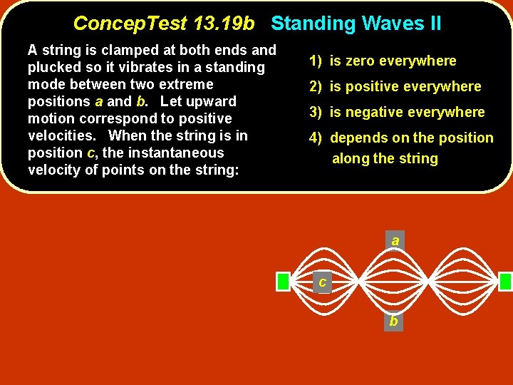 Concep. Test 13. 19 b Standing Waves II A string is clamped at both