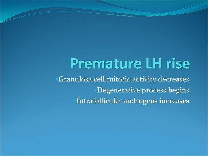Premature LH rise • Granulosa cell mitotic activity decreases • Degenerative process begins •