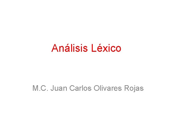 Análisis Léxico M. C. Juan Carlos Olivares Rojas 