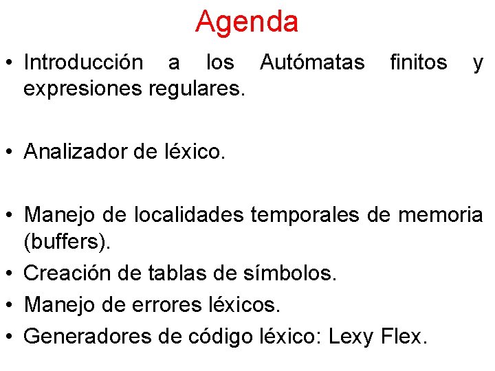 Agenda • Introducción a los Autómatas expresiones regulares. finitos y • Analizador de léxico.