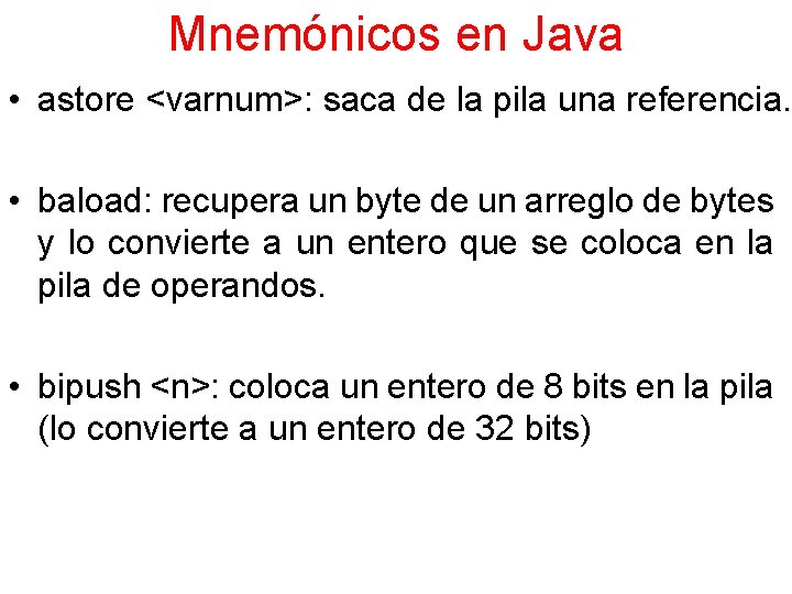 Mnemónicos en Java • astore <varnum>: saca de la pila una referencia. • baload: