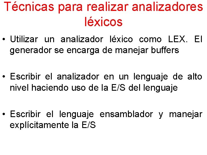 Técnicas para realizar analizadores léxicos • Utilizar un analizador léxico como LEX. El generador