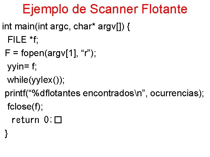 Ejemplo de Scanner Flotante int main(int argc, char* argv[]) { FILE *f; F =