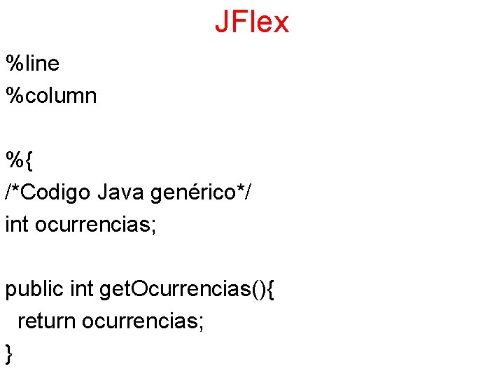 JFlex %line %column %{ /*Codigo Java genérico*/ int ocurrencias; public int get. Ocurrencias(){ return