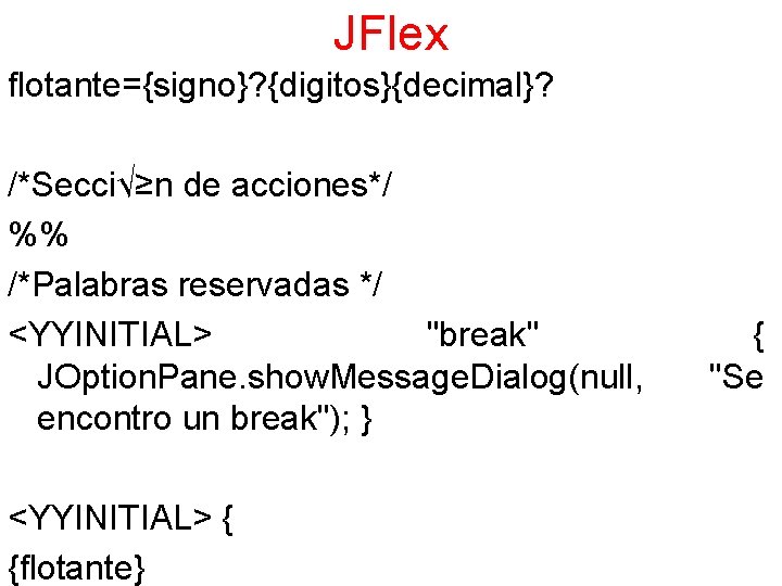 JFlex flotante={signo}? {digitos}{decimal}? /*Secci√≥n de acciones*/ %% /*Palabras reservadas */ <YYINITIAL> "break" JOption. Pane.