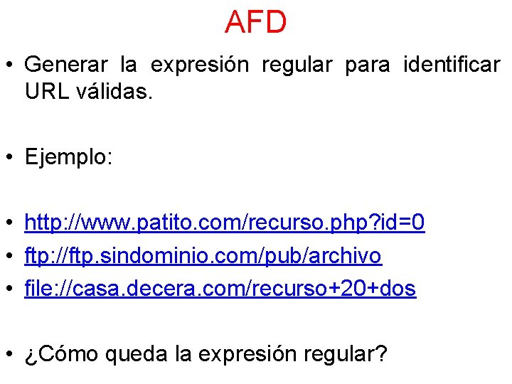 AFD • Generar la expresión regular para identificar URL válidas. • Ejemplo: • http: