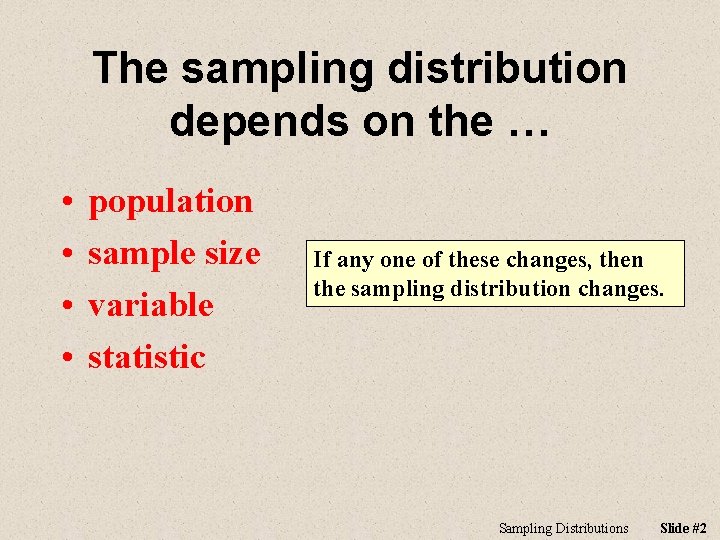 The sampling distribution depends on the … • • population sample size variable statistic
