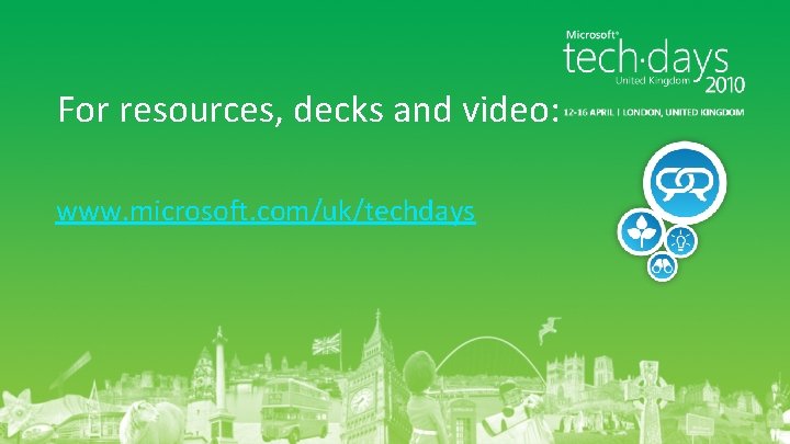 For resources, decks and video: www. microsoft. com/uk/techdays 