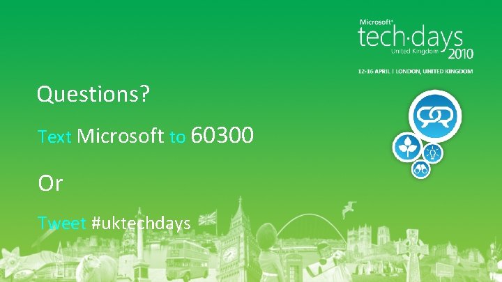 Questions? Text Microsoft to 60300 Or Tweet #uktechdays 