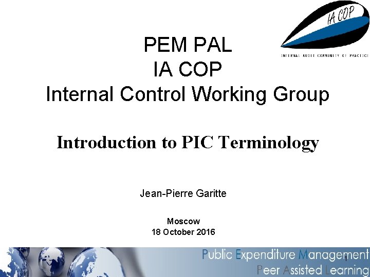 PEM PAL IA COP Internal Control Working Group Introduction to PIC Terminology Jean-Pierre Garitte