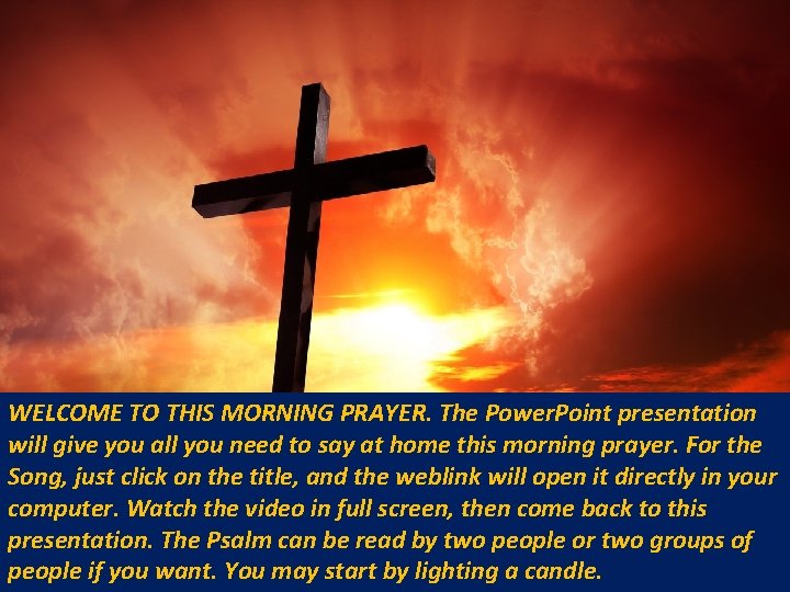 WELCOME TO THIS MORNING PRAYER. The Power. Point presentation will give you all you