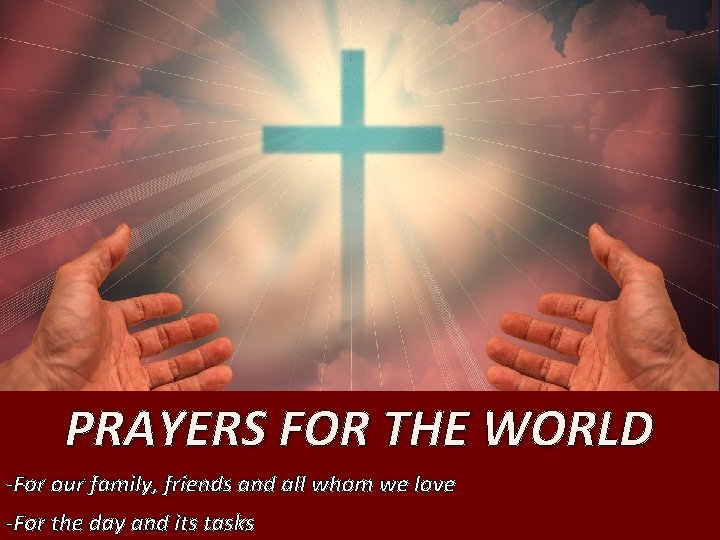 PRAYERS FOR THE WORLD -For our family, friends and all whom we love -For