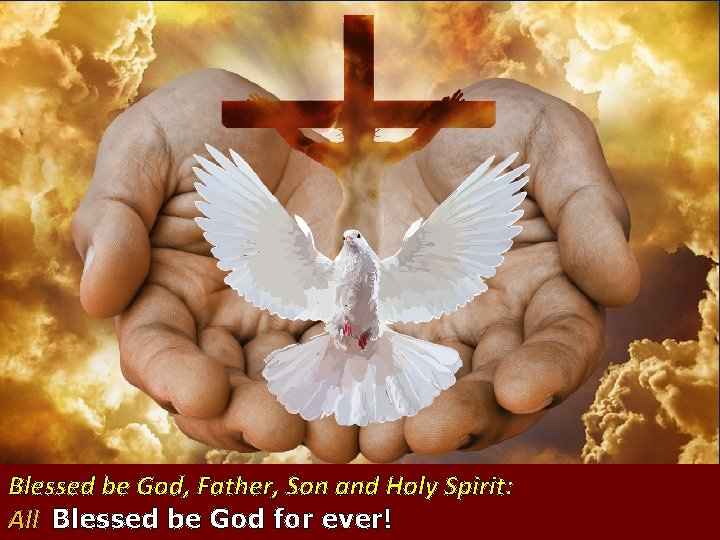 Blessed be God, Father, Son and Holy Spirit: All Blessed be God for ever!